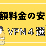 月額の安いVPNについておすすめ4選紹介!選び方についても解説します。